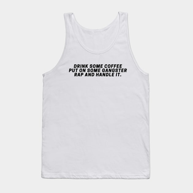 Drink Some Coffee Put On Some Gangster Rap And Handle It. Tank Top by vcent